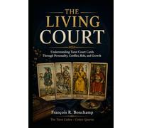 The Living Court: Understanding Tarot Court Cards Through Personality, Conflict, Role, and Growth (The Tarot Codex)