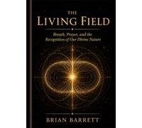 The Living Field: Breath, Prayer and the Recognition of Our Divine Nature (The Sovereign Self)