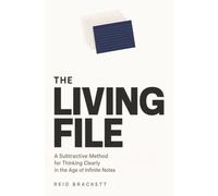 The Living File: A Subtractive Method for Thinking Clearly in the Age of Infinite Notes