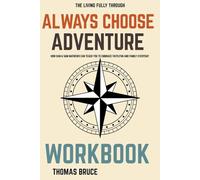 The Living Fully Through Always Choose Adventure Workbook: How Dan & Sam Mathews Can Teach You to Embrace Faith, Fun, and Family Every Day