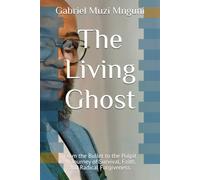 The Living Ghost: From the Bullet to the Pulpit - A Journey of Survival, Faith, and Radical Forgiveness.
