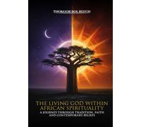The Living God in African Spirituality: A Journey through Tradition, Faith, and Contemporary Beliefs
