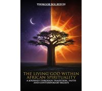 The Living God in African Spirituality: A Journey through Tradition, Faith, and Contemporary Beliefs