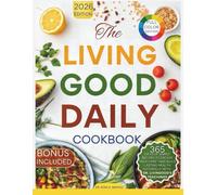 The Living Good Daily Cookbook: 365 Days Of Simple Recipes to Escape “Sick Care” and Build Lasting Health Naturally with Dr. Livingood's Teachings (NATURAL HEALING RECIPES)