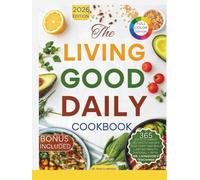 The Living Good Daily Cookbook: 365 Days Of Simple Recipes to Escape “Sick Care” and Build Lasting Health Naturally with Dr. Livingood's Teachings (NATURAL HEALING RECIPES)