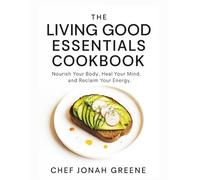 The Living Good Essentials Cookbook: Nourish Your Body, Heal Your Mind, and Reclaim Your Energy with Anti-Inflammatory Meals, Smart Meal Prep (Inspired by Dr. LivingGood)