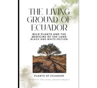 The Living Ground of Ecuador: Wild Plants and the Medicine of the Land Black & White Field Edition (Self Reliance)