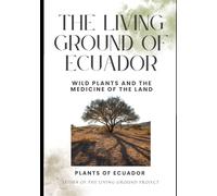The Living Ground of Ecuador: Wild Plants and the Medicine of the Land (Self Reliance)