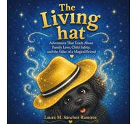 The Living Hat: Adventures That Teach About Family Love, Child Safety, and the Value of a Magical Friend
