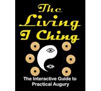 THE LIVING I CHING: TRANSCEND YOUR FATE, EMBRACE YOUR DESTINY