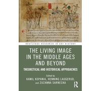 The Living Image in the Middle Ages and Beyond: Theoretical and Historical Approaches (Routledge Research in Art History)