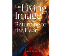 The Living Image: Returning to the Heart