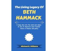 The Living Legacy of Beth Hammack: A deep dive into the mind and values of one of America’s most trusted voices in finance and policy (The Minds That Built Wealth)