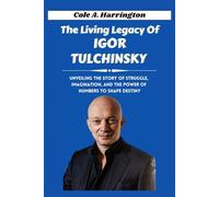The Living Legacy of Igor Tulchinsky: Unveiling the story of struggle, imagination, and the power of numbers to shape destiny