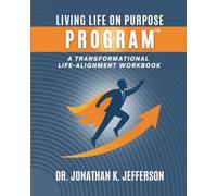 The Living Life On Purpose Program: A Transformational Life-Alignment Workbook