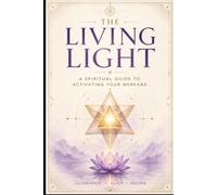 The Living Light: A Spiritual Guide to Activating Your Merkaba