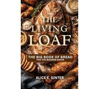 The Living Loaf: The Big Book of Bread for the Modern Baker