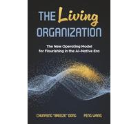 The Living Organization: The New Operating Model for Flourishing in the AI-Native Era
