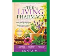 THE LIVING PHARMACY: The Complete Guide to Herbal Medicine, Healing Foods, and Natural Remedies for Modern Wellness