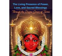 The Living Presence of Power, Love, and Sacred Blessings: Through the Divine Grace of Tarini