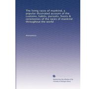 The living races of mankind, a popular illustrated account of the customs, habits, pursuits, feasts & ceremonies of the races of mankind throughout the world: Volume 2