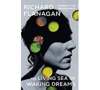 The Living Sea of Waking Dreams: Richard Flanagan