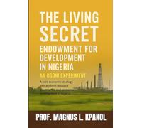 The Living Secret: Endowment for Development in Nigeria - An Ogoni Experiment