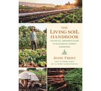 The Living Soil Handbook: The No-Till Grower's Guide to Ecological Market Gardening