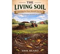 THE LIVING SOIL: UNLOCKING THE POWER BENEATH OUR FEET (The Living Soil Series)