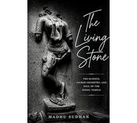 The Living Stone: The Science, Sacred Geometry, and Soul of the Hindu Temple