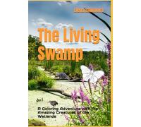The Living Swamp: A Coloring Adventure with the Amazing Creatures of the Wetlands