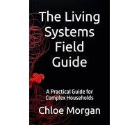 The Living Systems Field Guide: A Practical Guide for Complex Households