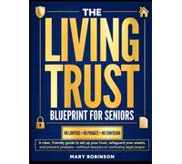 The Living Trust Blueprint for Seniors: A Clear, Friendly Guide to Set Up Your Trust, Safeguard Your Assets, and Prevent Probate - Without Confusing Legal Jargon