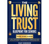 The Living Trust Blueprint for Seniors: A Clear, Friendly Guide to Set Up Your Trust, Safeguard Your Assets, and Prevent Probate - Without Lawyers or Confusing Legal Jargon