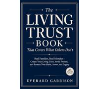The Living Trust Book That Covers What Others Don't: Real Families, Real Mistakes - Create Your Living Trust, Avoid Probate, and Protect Your Heirs, Assets, and Legacy