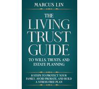 The Living Trust Guide to Wills, Trusts, and Estate Planning: 8 Steps to Protect Your Family, Avoid Probate, and Build a Stress-Free Plan