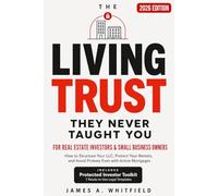 The Living Trust They Never Taught You: For Real Estate Investors and Small Business Owners, How to Structure Your LLC, Protect Your Rentals, and Avoid Probate Even with Active Mortgages