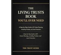 The Living Trusts Book You’ll Ever Need: A Step-by-Step Guide to DIY Estate Planning, Avoiding Probate, and Asset Protection. How to Create Your Own ... on Taxes, and Secure Your Heirs’ Inheritance.
