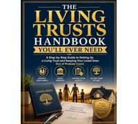 The Living Trusts Handbook You'll Ever Need: A Step-by-Step Guide to Setting Up a Living Trust and Keeping Your Loved Ones Out of Probate Court
