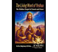 The Living Word of Yeshua: The Hidden Gospel of Gnosis and Grace