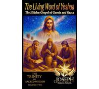 The Living Word of Yeshua: The Hidden Gospel of Gnosis and Grace (The Trinity of Sacred Wisdom)