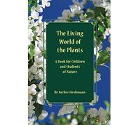 The Living World of the Plants: A Book for Children and Students of Nature