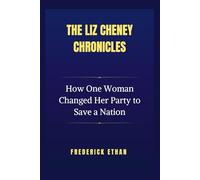 The Liz Cheney Chronicles: How One Woman changed her party to save a nation