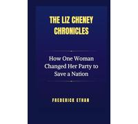 The Liz Cheney Chronicles: How One Woman changed her party to save a nation