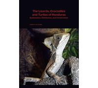 The Lizards, Crocodiles, and Turtles of Honduras: Systematics, Distribution, and Conservation: 2 (Bulletin of the Museum of Comparative Zoology Special Publications Series)