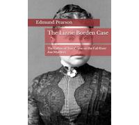 The Lizzie Borden Case: The Father of True Crime on the Fall River Axe Murders (Edmund Lester Pearson on Murder)