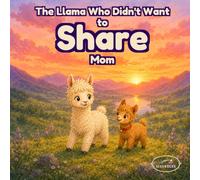 The Llama Who Didn't Want to Share Mom: Helping Children Welcome a New Sibling, Manage Big Feelings, and Build a Loving Sister Bond