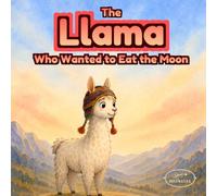 The Llama Who Wanted to Eat the Moon: A Cozy Bedtime Picture Book About Perseverance, Friendship and Imagination for Ages 3-6