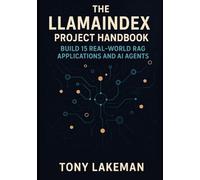 The LlamaIndex Project Handbook: Build 15 Real-World RAG Applications and AI Agents (Project Based AI Development)