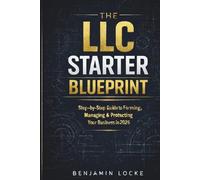 THE LLC STARTER BLUEPRINT: Step-by-Step Guide to Forming, Managing & Protecting Your Business in 2026